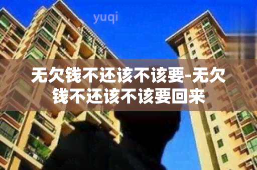 无欠钱不还该不该要-无欠钱不还该不该要回来