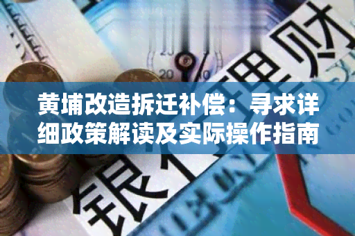 黄埔改造拆迁补偿：寻求详细政策解读及实际操作指南