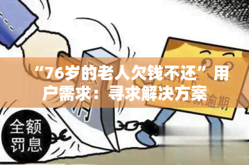 “76岁的老人欠钱不还”用户需求：寻求解决方案