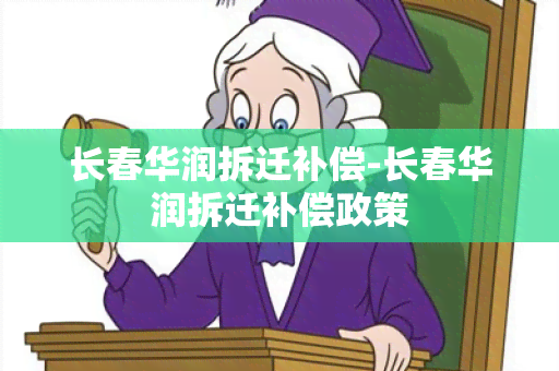 长春华润拆迁补偿-长春华润拆迁补偿政策