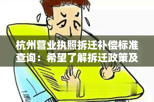 杭州营业执照拆迁补偿标准查询：希望了解拆迁政策及相关补偿方案