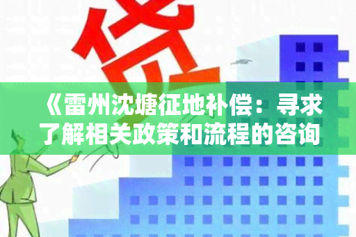 《雷州沈塘征地补偿：寻求了解相关政策和流程的咨询服务》