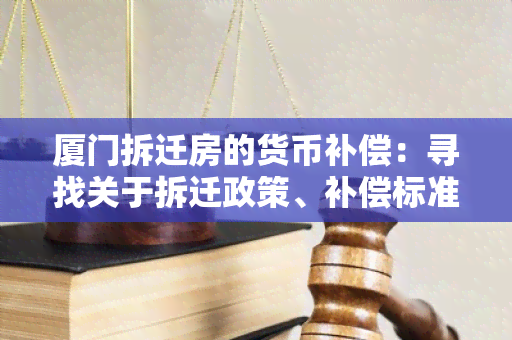 厦门拆迁房的货币补偿：寻找关于拆迁政策、补偿标准和申领流程的详细信息