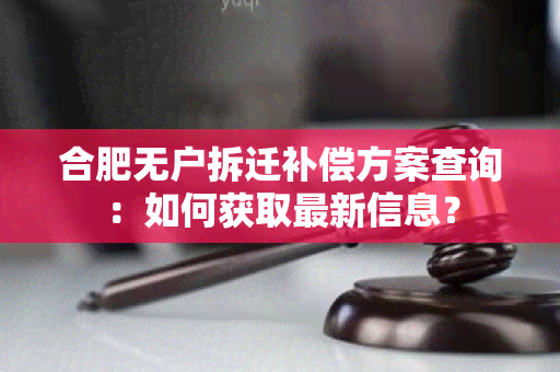 合肥无户拆迁补偿方案查询：如何获取最新信息？