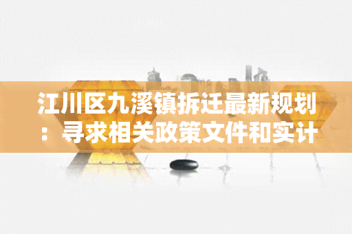 江川区九溪镇拆迁最新规划：寻求相关政策文件和实计划