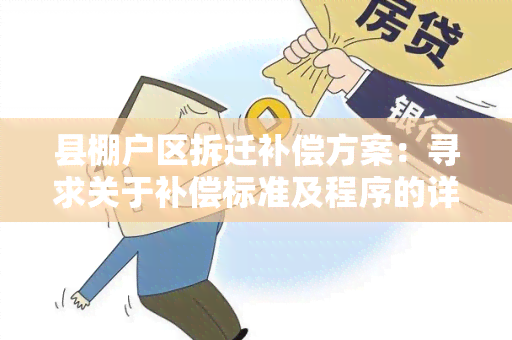 县棚户区拆迁补偿方案：寻求关于补偿标准及程序的详细信息