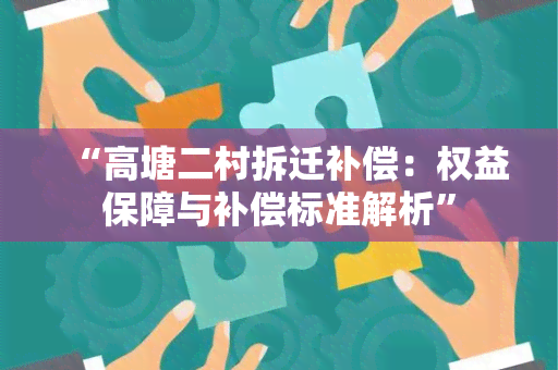 “高塘二村拆迁补偿：权益保障与补偿标准解析”