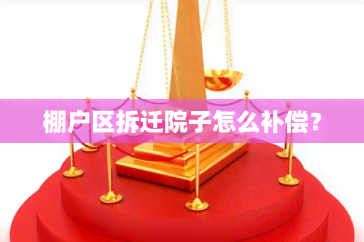 棚户区拆迁院子怎么补偿？