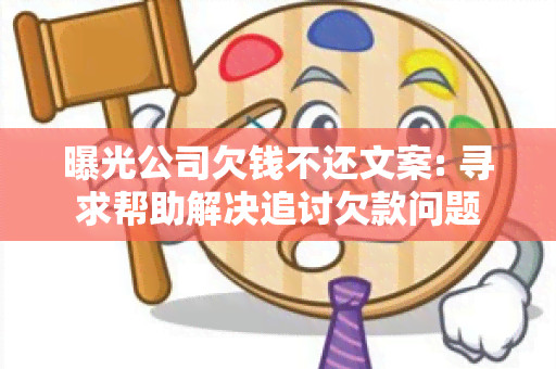 曝光公司欠钱不还文案: 寻求帮助解决追讨欠款问题