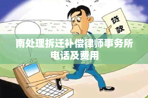 南处理拆迁补偿电话及费用