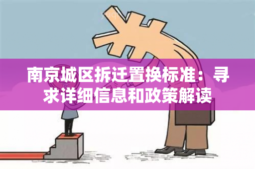 南京城区拆迁置换标准：寻求详细信息和政策解读