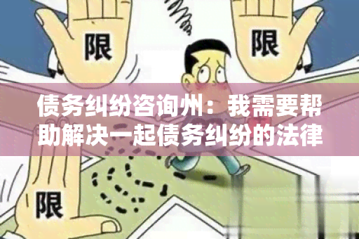 债务纠纷咨询州：我需要帮助解决一起债务纠纷的法律问题