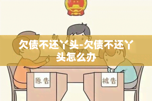 欠债不还丫头-欠债不还丫头怎么办