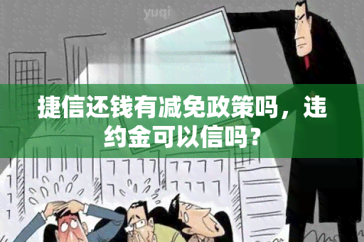 捷信还钱有减免政策吗，违约金可以信吗？