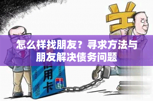 怎么样找朋友？寻求方法与朋友解决债务问题