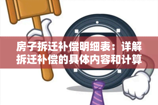 房子拆迁补偿明细表：详解拆迁补偿的具体内容和计算方式