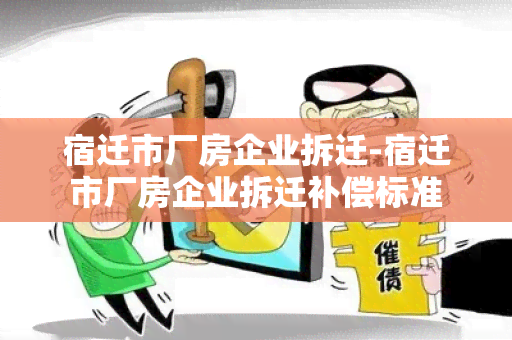 宿迁市厂房企业拆迁-宿迁市厂房企业拆迁补偿标准