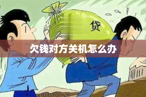 欠钱对方关机怎么办