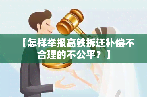 【怎样举报高铁拆迁补偿不合理的不公平？】