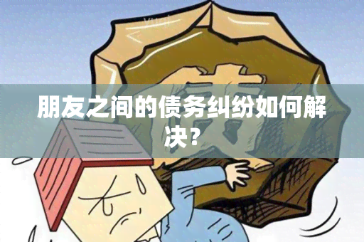 朋友之间的债务纠纷如何解决？