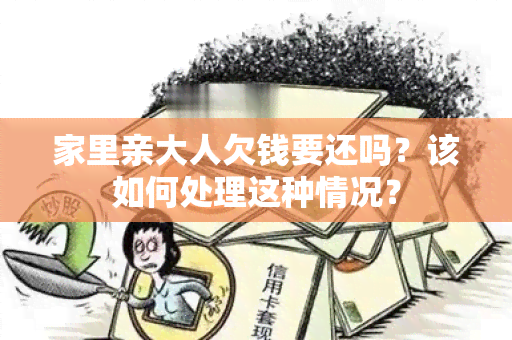 家里亲大人欠钱要还吗？该如何处理这种情况？