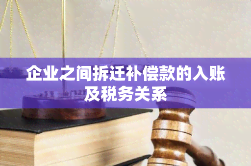 企业之间拆迁补偿款的入账及税务关系