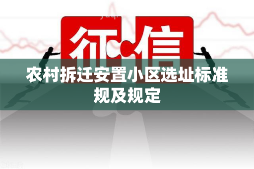 农村拆迁安置小区选址标准规及规定