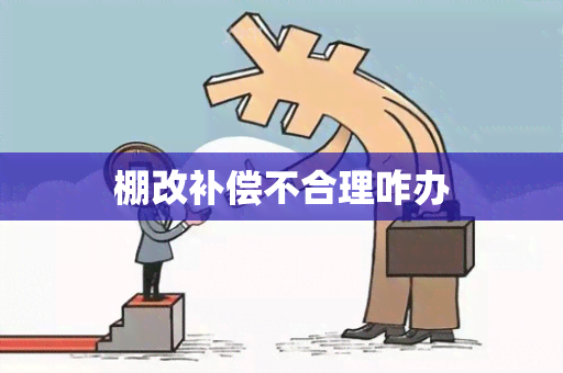 棚改补偿不合理咋办