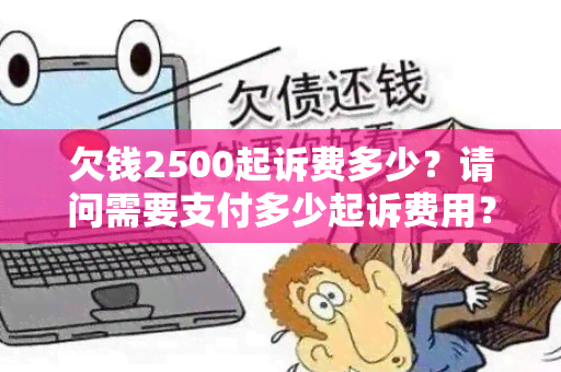 欠钱2500起诉费多少？请问需要支付多少起诉费用？