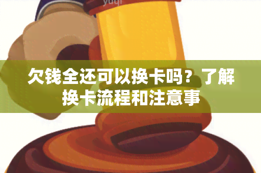 欠钱全还可以换卡吗？了解换卡流程和注意事