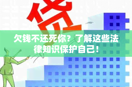 欠钱不还死你？了解这些法律知识保护自己！