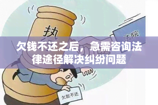 欠钱不还之后，急需咨询法律途径解决纠纷问题