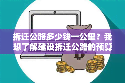 拆迁公路多少钱一公里？我想了解建设拆迁公路的预算和费用情况