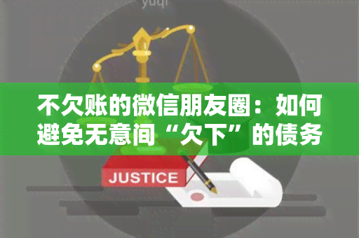 不欠账的微信朋友圈：如何避免无意间“欠下”的债务？