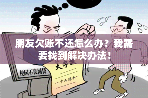 朋友欠账不还怎么办？我需要找到解决办法！