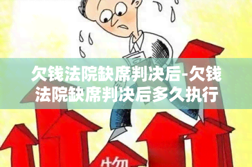 欠钱法院缺席判决后-欠钱法院缺席判决后多久执行