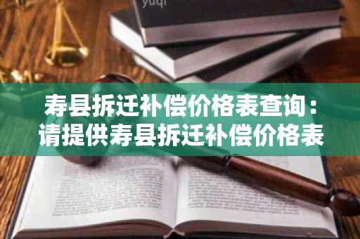 寿县拆迁补偿价格表查询：请提供寿县拆迁补偿价格表。