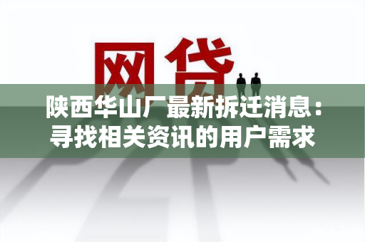 陕西华山厂最新拆迁消息：寻找相关资讯的用户需求