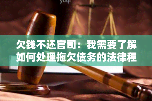 欠钱不还官司：我需要了解如何处理拖欠债务的法律程序