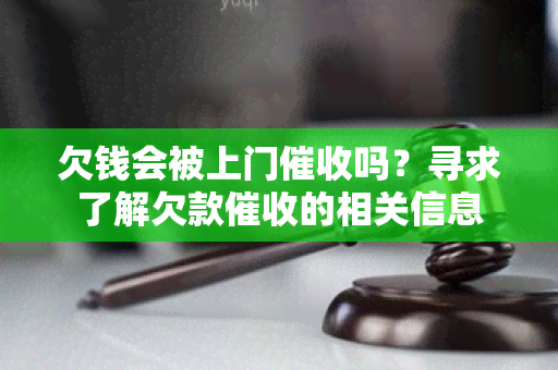 欠钱会被上门吗？寻求了解欠款的相关信息