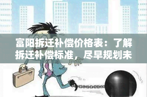 富阳拆迁补偿价格表：了解拆迁补偿标准，尽早规划未来