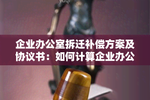 企业拆迁补偿方案及协议书：如何计算企业办公楼拆迁补偿？