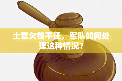 士官欠钱不还，军队如何处理这种情况？