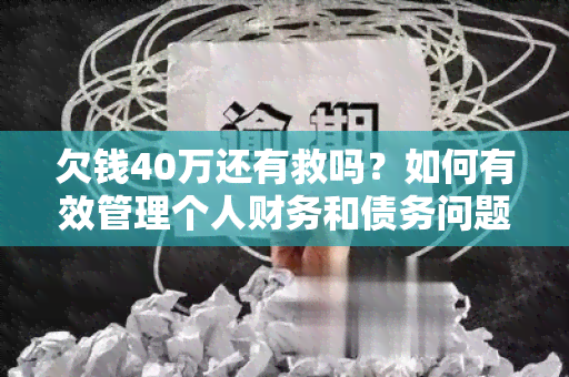 欠钱40万还有救吗？如何有效管理个人财务和债务问题