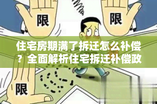 住宅房期满了拆迁怎么补偿？全面解析住宅拆迁补偿政策！