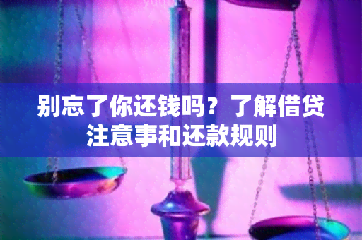 别忘了你还钱吗？了解借贷注意事和还款规则