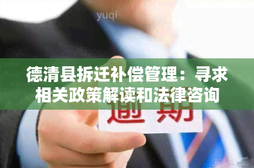 德清县拆迁补偿管理：寻求相关政策解读和法律咨询