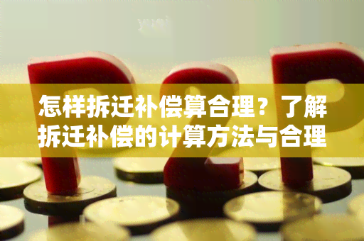 怎样拆迁补偿算合理？了解拆迁补偿的计算方法与合理标准