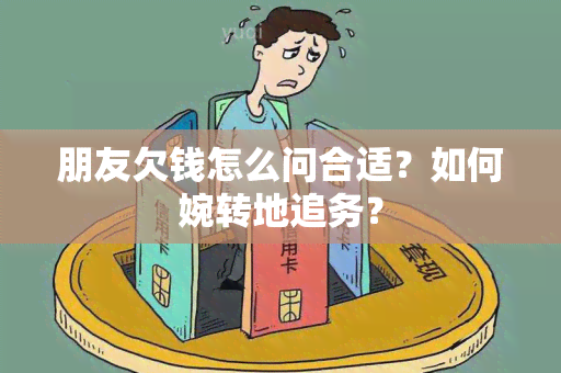 朋友欠钱怎么问合适？如何婉转地追务？