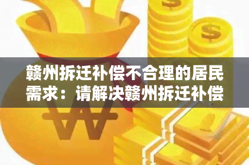 赣州拆迁补偿不合理的居民需求：请解决赣州拆迁补偿不合理问题